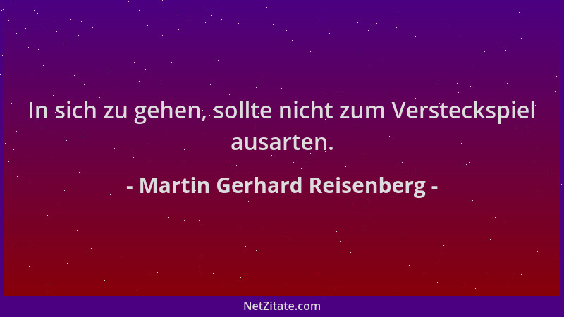 Martin Gerhard Reisenberg - In sich zu gehen, sollte nicht zum Versteckspiel ausarten....