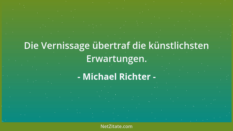 Michael Richter - Die Vernissage übertraf die künstlichsten Erwartungen....