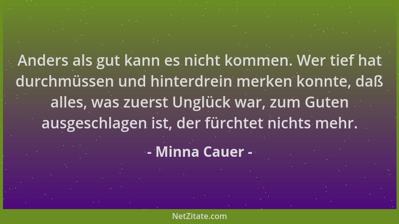 Minna Cauer - Anders als gut kann es nicht kommen. Wer tief hat durchmüssen und hinterdrein merken konnte, daß alles, was z...