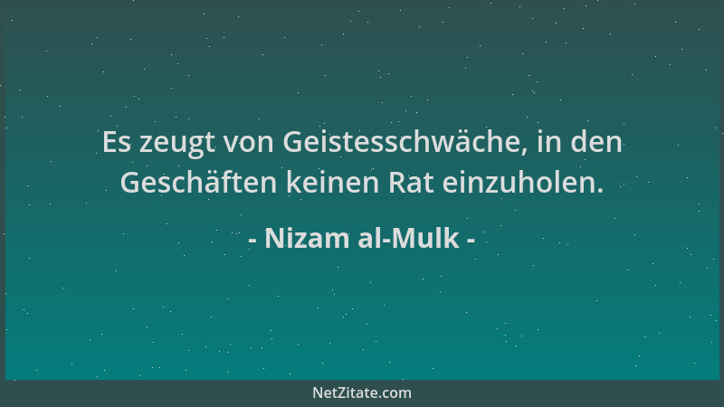 Nizam al-Mulk - Es zeugt von Geistesschwäche, in den Geschäften keinen Rat einzuholen....