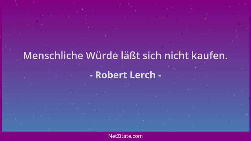 Robert Lerch - Menschliche Würde läßt sich nicht kaufen....