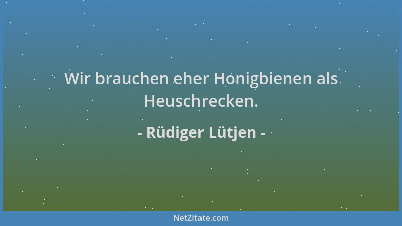Rüdiger Lütjen - Wir brauchen eher Honigbienen als Heuschrecken....