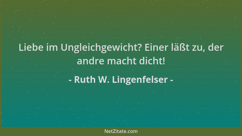 Ruth W. Lingenfelser - Liebe im Ungleichgewicht? Einer läßt zu, der andre macht dicht!...
