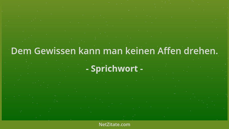 Sprichwort - Dem Gewissen kann man keinen Affen drehen....
