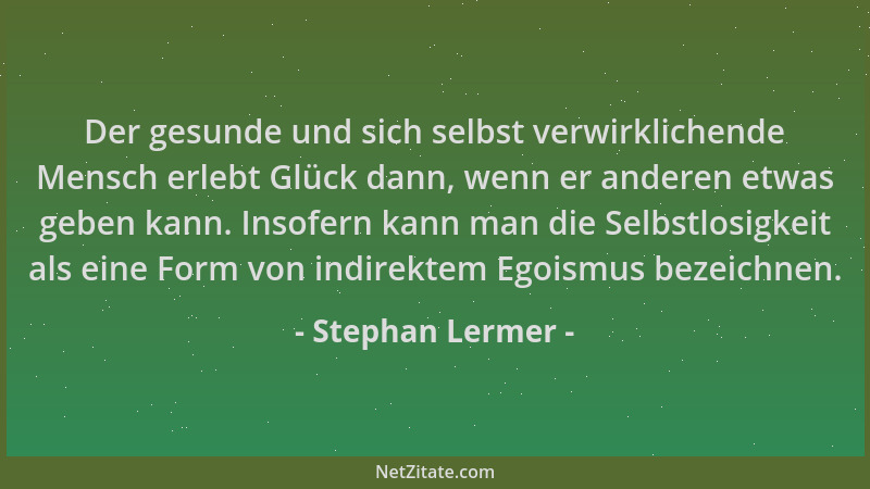 Stephan Lermer - Der gesunde und sich selbst verwirklichende Mensch erlebt Glück dann, wenn er anderen etwas geben kann. In...