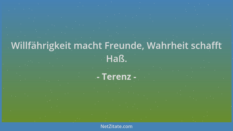 Terenz - Willfährigkeit macht Freunde, Wahrheit schafft Haß....