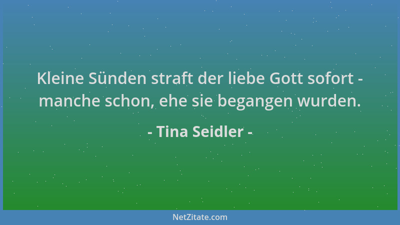 Tina Seidler - Kleine Sünden straft der liebe Gott sofort - manche schon, ehe sie begangen wurden....