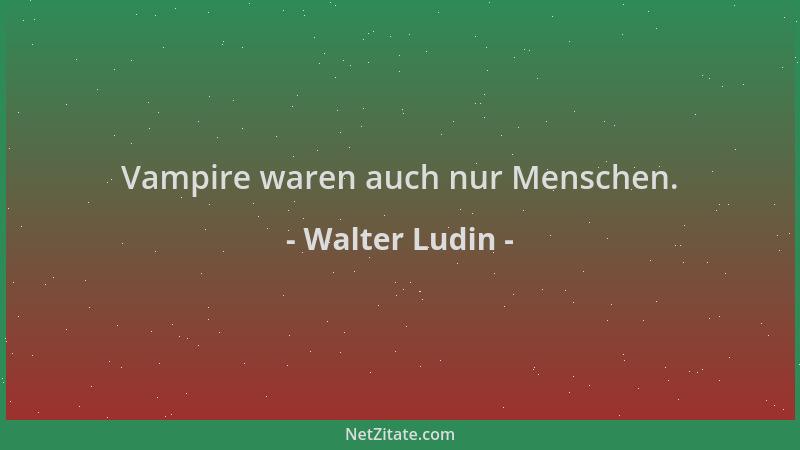 Walter Ludin - Vampire waren auch nur Menschen....