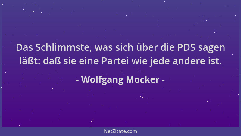 Wolfgang Mocker - Das Schlimmste, was sich über die PDS sagen läßt: daß sie eine Partei wie jede andere ist....