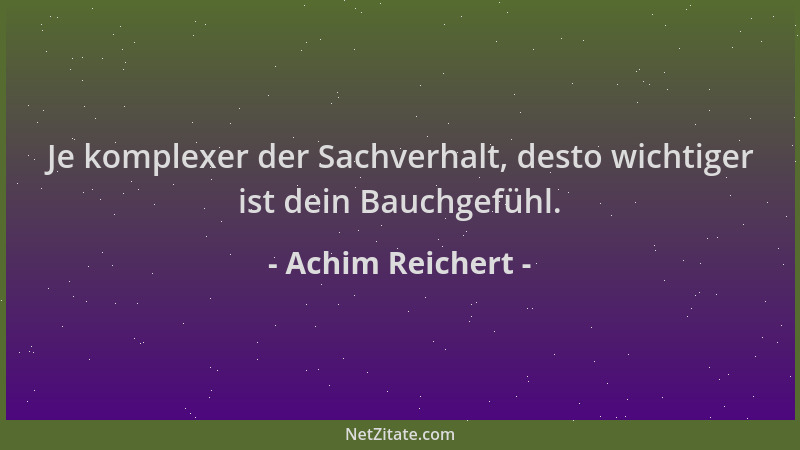 Achim Reichert - Je komplexer der Sachverhalt, desto wichtiger ist dein Bauchgefühl....