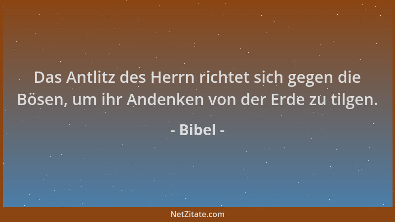 Bibel - Das Antlitz des Herrn richtet sich gegen die Bösen, um ihr Andenken von der Erde zu tilgen....