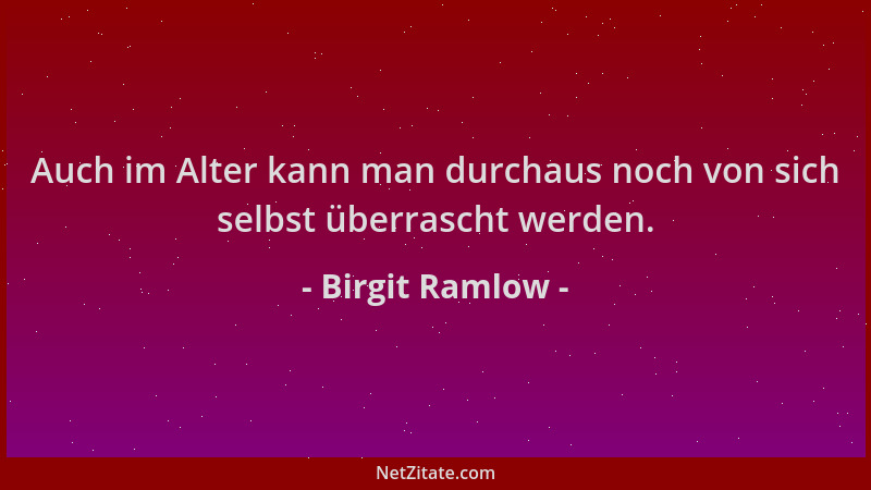 Birgit Ramlow - Auch im Alter kann man durchaus noch von sich selbst überrascht werden....