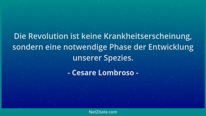 Cesare Lombroso - Die Revolution ist keine Krankheitserscheinung, sondern eine notwendige Phase der Entwicklung unserer Spe...