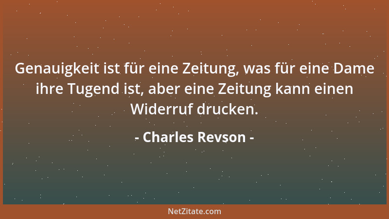 Charles Revson - Genauigkeit ist für eine Zeitung, was für eine Dame ihre Tugend ist, aber eine Zeitung kann einen Widerruf...