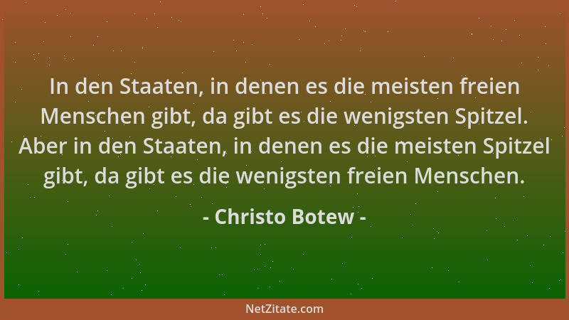 Christo Botew - In den Staaten, in denen es die meisten freien Menschen gibt, da gibt es die wenigsten Spitzel. Aber in den...