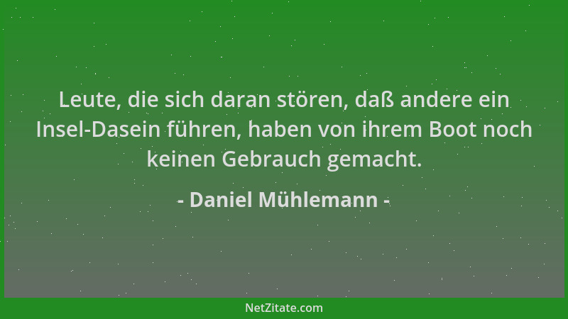 Daniel Mühlemann - Leute, die sich daran stören, daß andere ein Insel-Dasein führen, haben von ihrem Boot noch keinen Gebra...