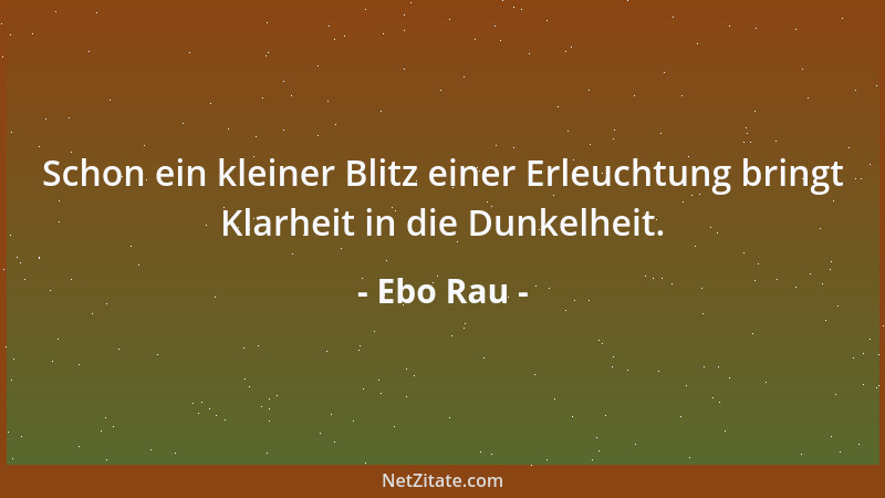 Ebo Rau - Wenn ein Mensch im Dunkel ganz allein steht, dann gehe zu ihm hin. Gemeinsam sind wir stärker und mutiger....
