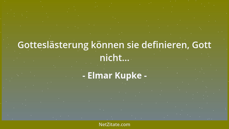 Elmar Kupke - Gotteslästerung können sie definieren, Gott nicht......
