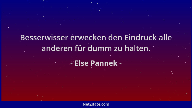 Else Pannek - Besserwisser erwecken den Eindruck alle anderen für dumm zu halten....