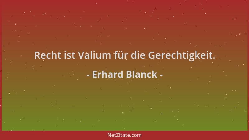Erhard Blanck - Recht ist Valium für die Gerechtigkeit....