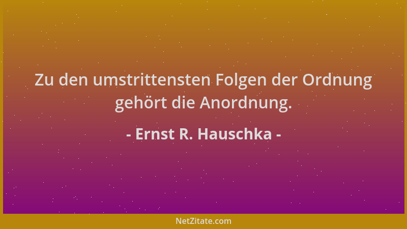 Ernst R. Hauschka - Zu den umstrittensten Folgen der Ordnung gehört die Anordnung....