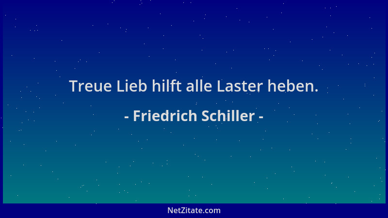 Friedrich Schiller - Treue Lieb hilft alle Laster heben....