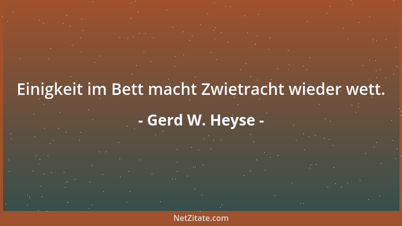Gerd W. Heyse - Einigkeit im Bett macht Zwietracht wieder wett....