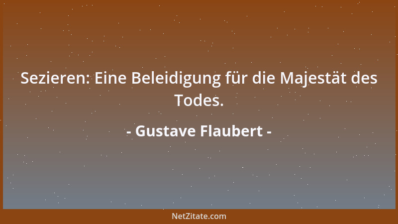 Gustave Flaubert - Sezieren: Eine Beleidigung für die Majestät des Todes....