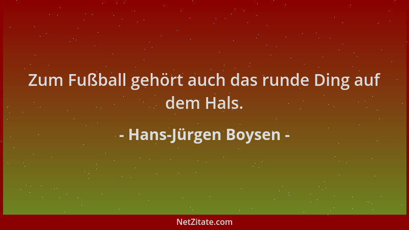 Hans-Jürgen Boysen - Zum Fußball gehört auch das runde Ding auf dem Hals....