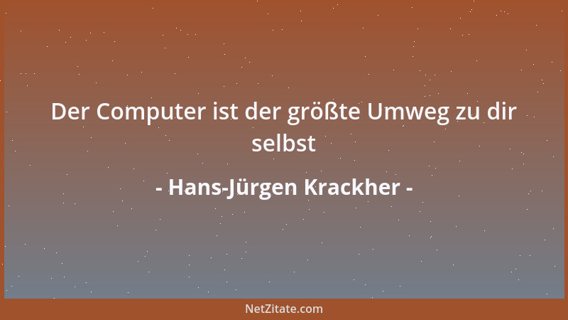 Hans-Jürgen Krackher - Der Computer ist der größte Umweg zu dir selbst...