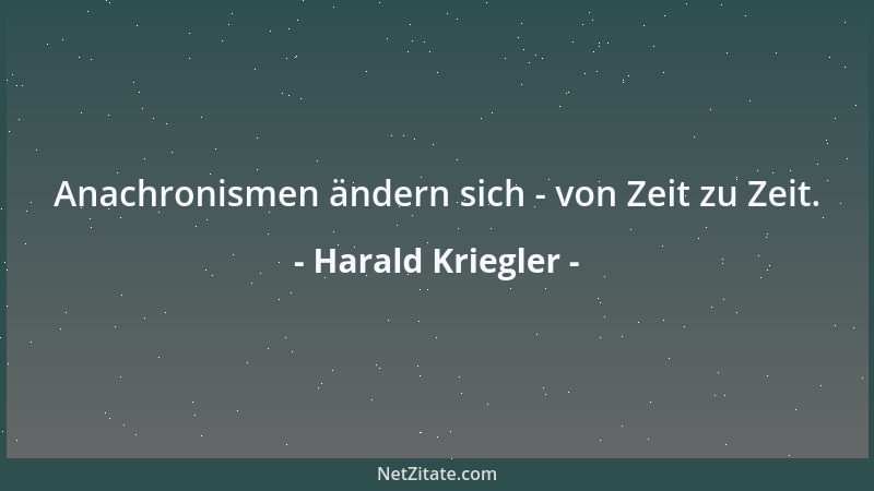 Harald Kriegler - Anachronismen ändern sich - von Zeit zu Zeit....