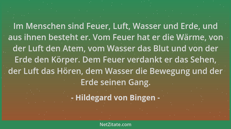 Hildegard von Bingen - Im Menschen sind Feuer, Luft, Wasser und Erde, und aus ihnen besteht er. Vom Feuer hat er die Wärme,...