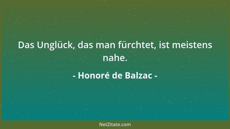 Honoré de Balzac - Das Unglück, das man fürchtet, ist meistens nahe....