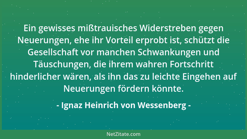Ignaz Heinrich von Wessenberg - Ein gewisses mißtrauisches Widerstreben gegen Neuerungen, ehe ihr Vorteil erprobt ist, schü...