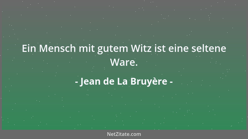 Jean de La Bruyère - Ein Mensch mit gutem Witz ist eine seltene Ware....