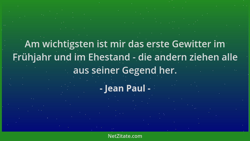 Jean Paul - Am wichtigsten ist mir das erste Gewitter im Frühjahr und im Ehestand - die andern ziehen alle aus seiner Gegen...