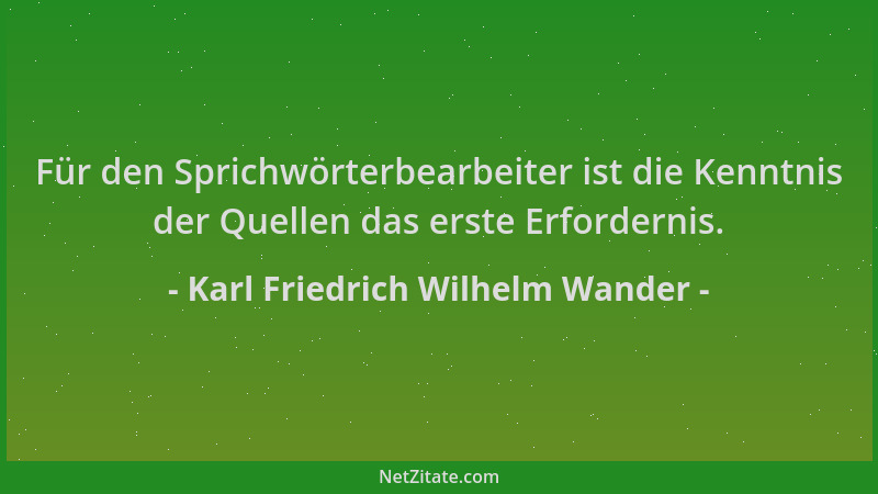 Karl Friedrich Wilhelm Wander - Für den Sprichwörterbearbeiter ist die Kenntnis der Quellen das erste Erfordernis....