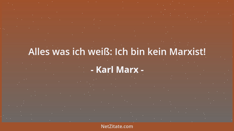 Karl Marx - Alles was ich weiß: Ich bin kein Marxist!...