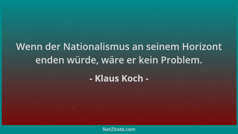 Klaus Koch - Wenn der Nationalismus an seinem Horizont enden würde, wäre er kein Problem....