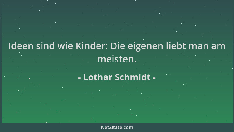 Lothar Schmidt - Ideen sind wie Kinder: Die eigenen liebt man am meisten....