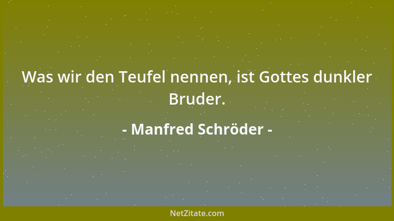 Manfred Schröder - Was wir den Teufel nennen, ist Gottes dunkler Bruder....