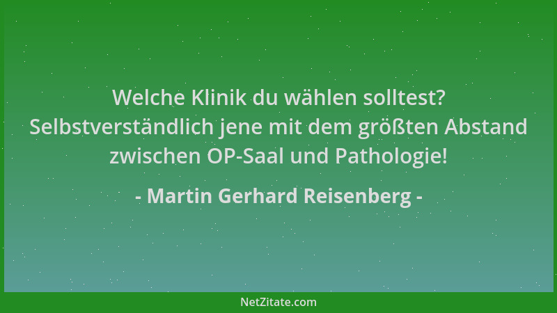 Martin Gerhard Reisenberg - Welche Klinik du wählen solltest? Selbstverständlich jene mit dem größten Abstand zwischen OP-S...