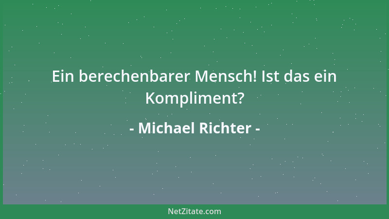 Michael Richter - Ein berechenbarer Mensch! Ist das ein Kompliment?...
