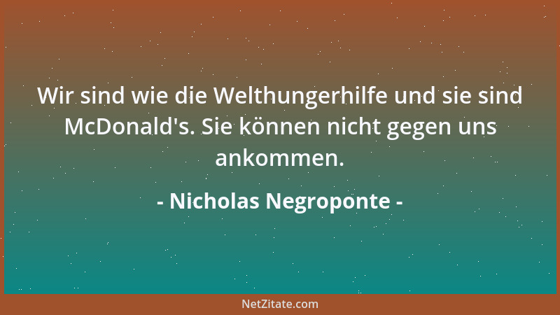 Nicholas Negroponte - Wir sind wie die Welthungerhilfe und sie sind McDonald 's. Sie können nicht gegen uns ankommen....