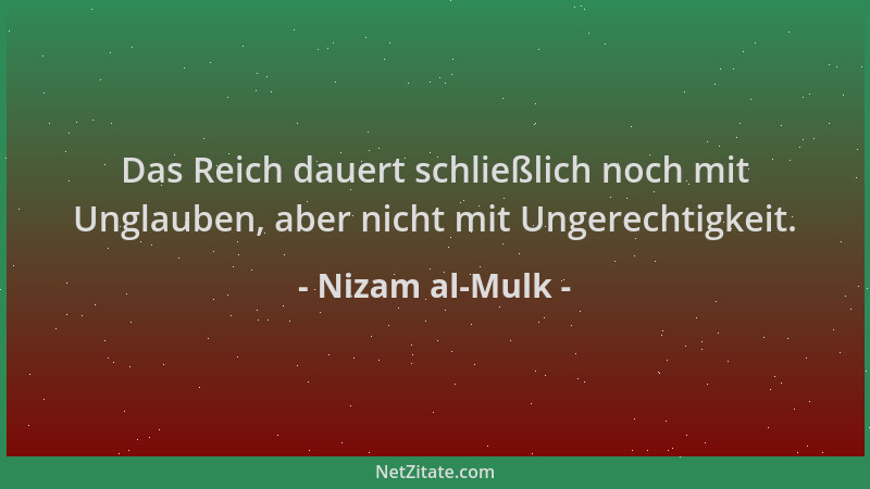 Nizam al-Mulk - Das Reich dauert schließlich noch mit Unglauben, aber nicht mit Ungerechtigkeit....