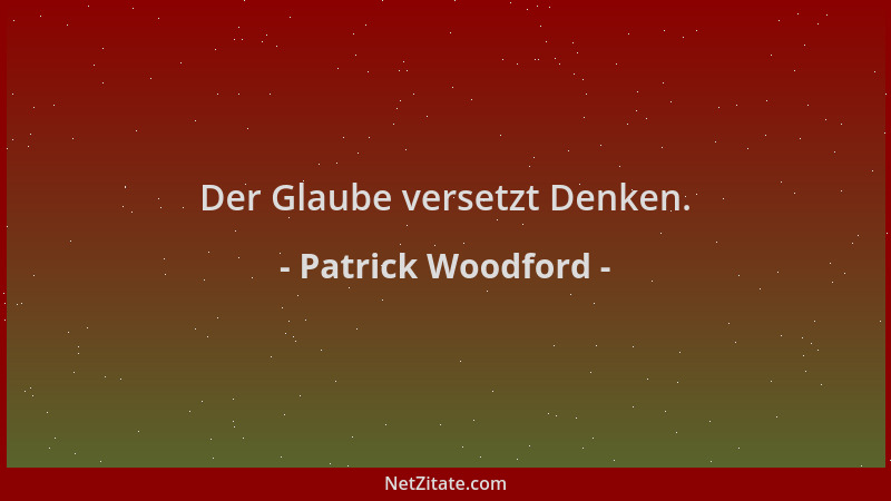 Patrick Woodford - Der Glaube versetzt Denken....