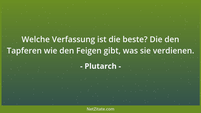 Plutarch - Welche Verfassung ist die beste? Die den Tapferen wie den Feigen gibt, was sie verdienen....