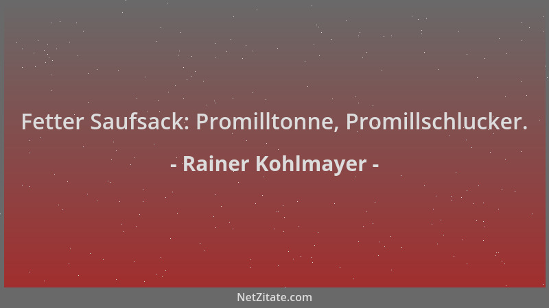 Rainer Kohlmayer - Fetter Saufsack: Promilltonne, Promillschlucker....