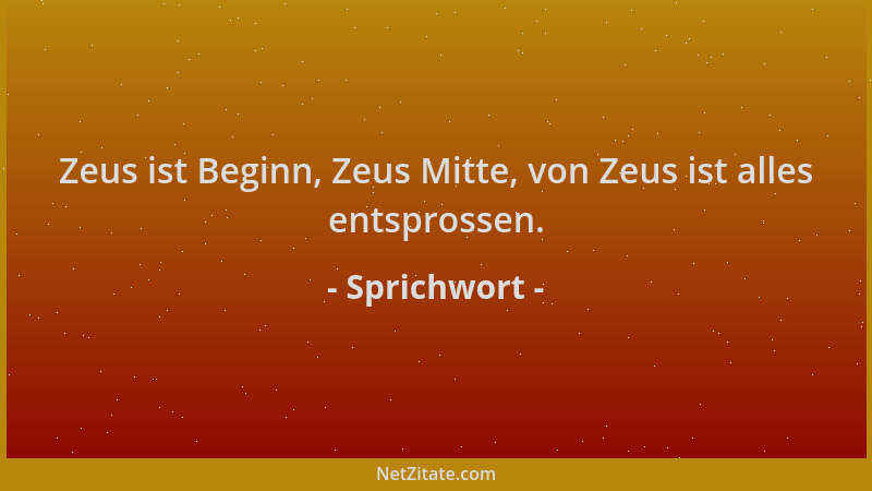 Sprichwort - Zeus ist Beginn, Zeus Mitte, von Zeus ist alles entsprossen....