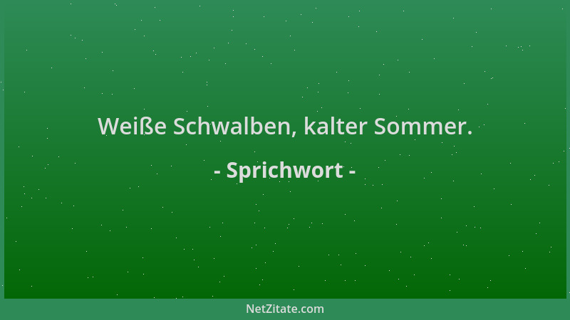 Sprichwort - Weiße Schwalben, kalter Sommer....